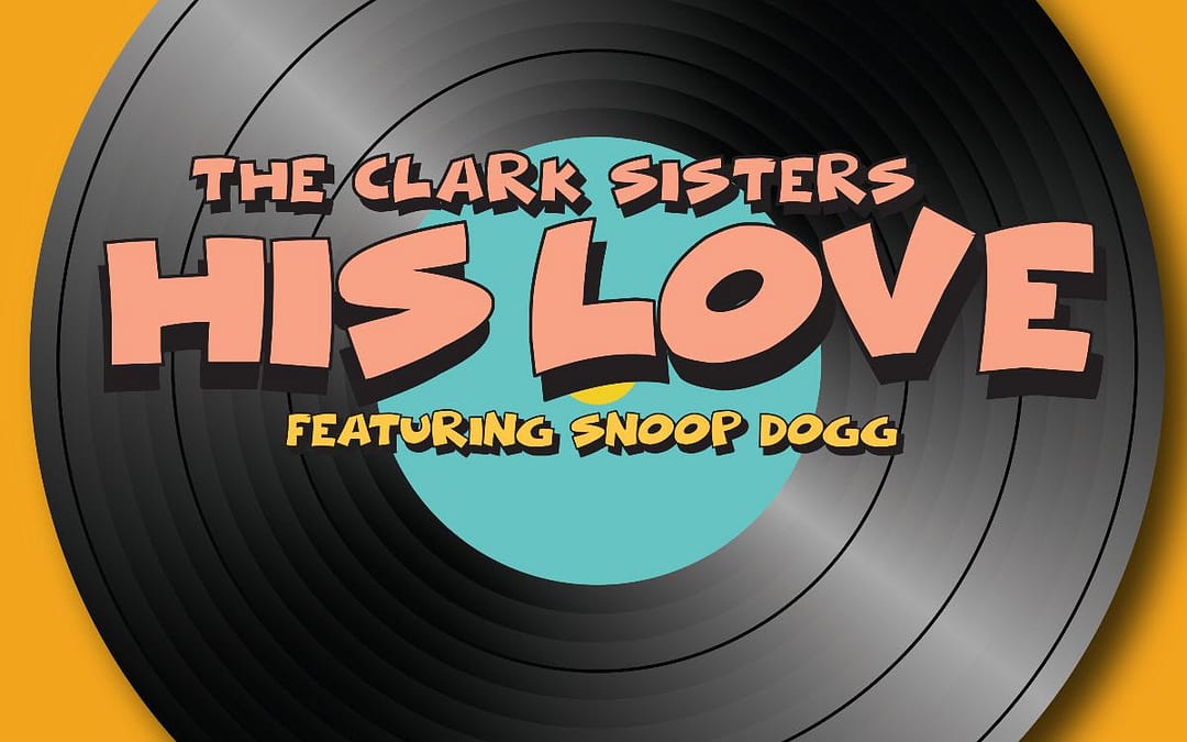 The Clark Sisters, Collaborate With Faith Evans, Kierra Sheard and Snoop Dogg for New Single, “His Love”