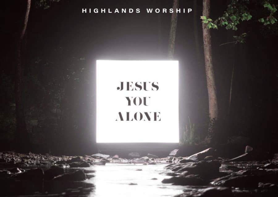 Highlands Worship Globally Releases Jesus You Alone Today From The Fuel Music